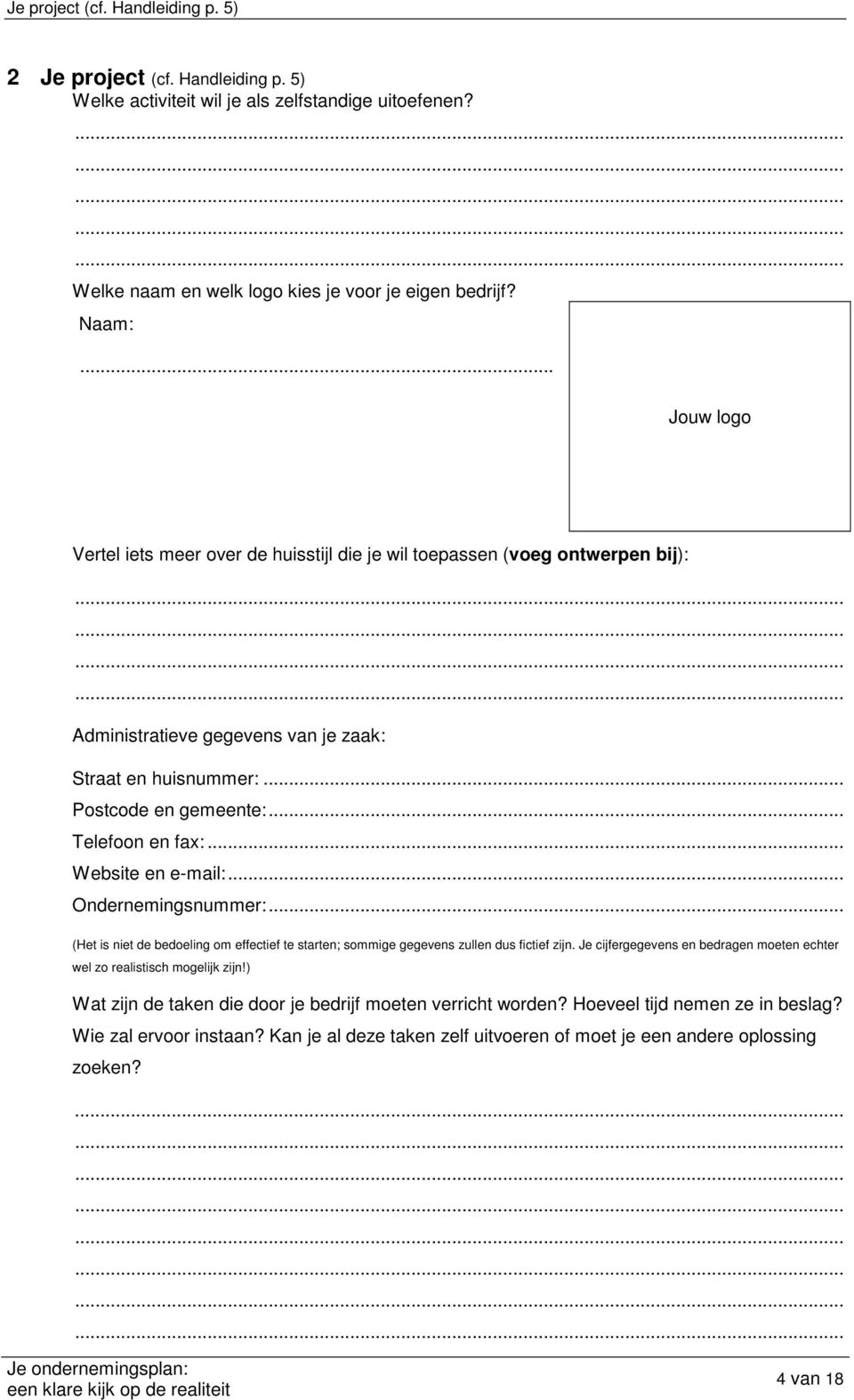 .. Website en e-mail:... Ondernemingsnummer:... (Het is niet de bedoeling om effectief te starten; sommige gegevens zullen dus fictief zijn.