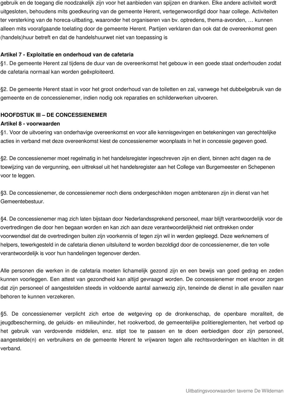 Activiteiten ter versterking van de horeca-uitbating, waaronder het organiseren van bv. optredens, thema-avonden, kunnen alleen mits voorafgaande toelating door de gemeente Herent.