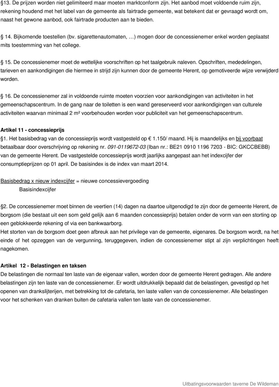 te bieden. 14. Bijkomende toestellen (bv. sigarettenautomaten, ) mogen door de concessienemer enkel worden geplaatst mits toestemming van het college. 15.