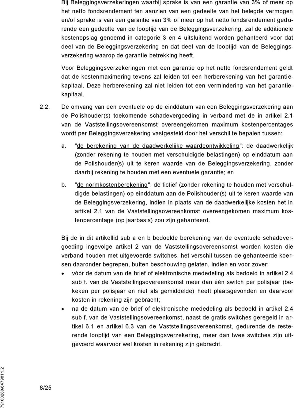 of meer op het netto fondsrendement ged u- rende een gedeelte van de looptijd van de Beleggingsverzekering, zal de additionele kostenopslag genoemd in categorie 3 en 4 uitsluitend worden gehanteerd