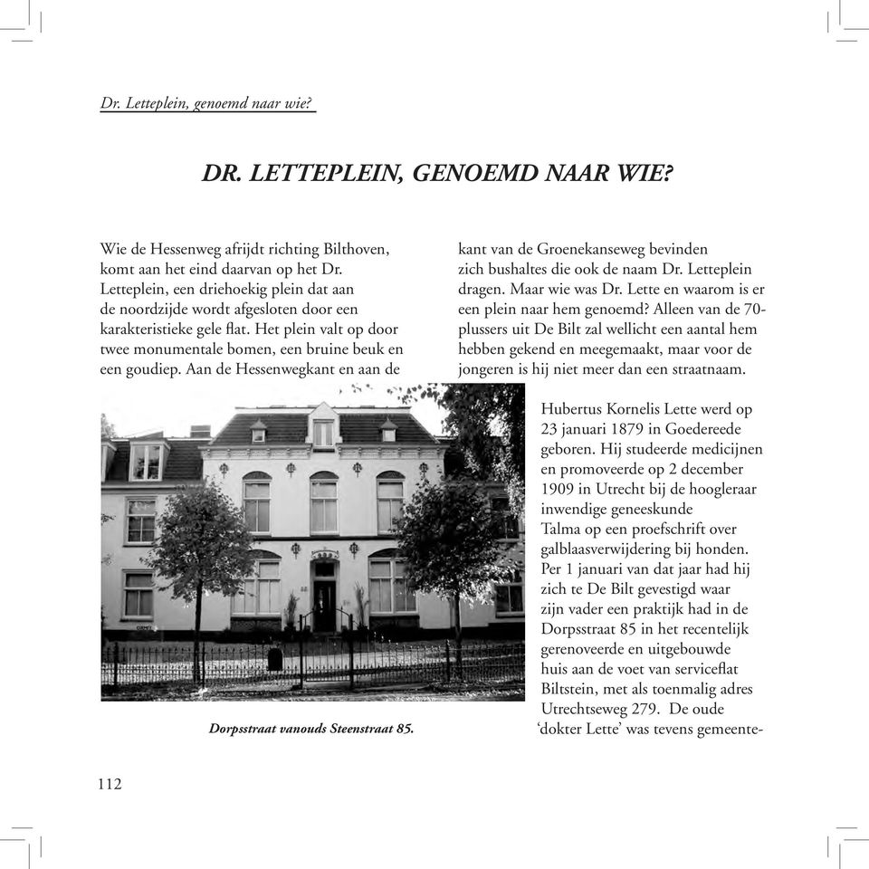 Aan de Hessenwegkant en aan de Dorpsstraat vanouds Steenstraat 85. kant van de Groenekanseweg bevinden zich bushaltes die ook de naam Dr. Letteplein dragen. Maar wie was Dr.