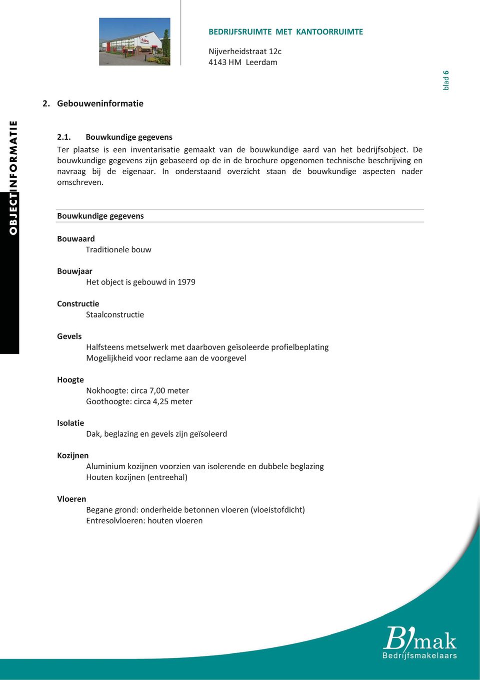 Bouwkundigegegevens Bouwaard Traditionelebouw Bouwjaar Hetobjectisgebouwdin1979 Constructie Staalconstructie Gevels Halfsteensmetselwerkmetdaarbovengeïsoleerdeprofielbeplating