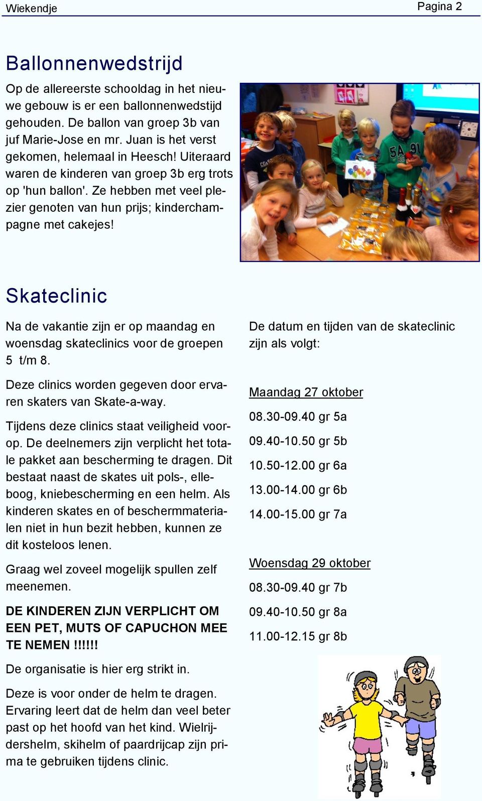 Skateclinic Na de vakantie zijn er op maandag en woensdag skateclinics voor de groepen 5 t/m 8. Deze clinics worden gegeven door ervaren skaters van Skate-a-way.