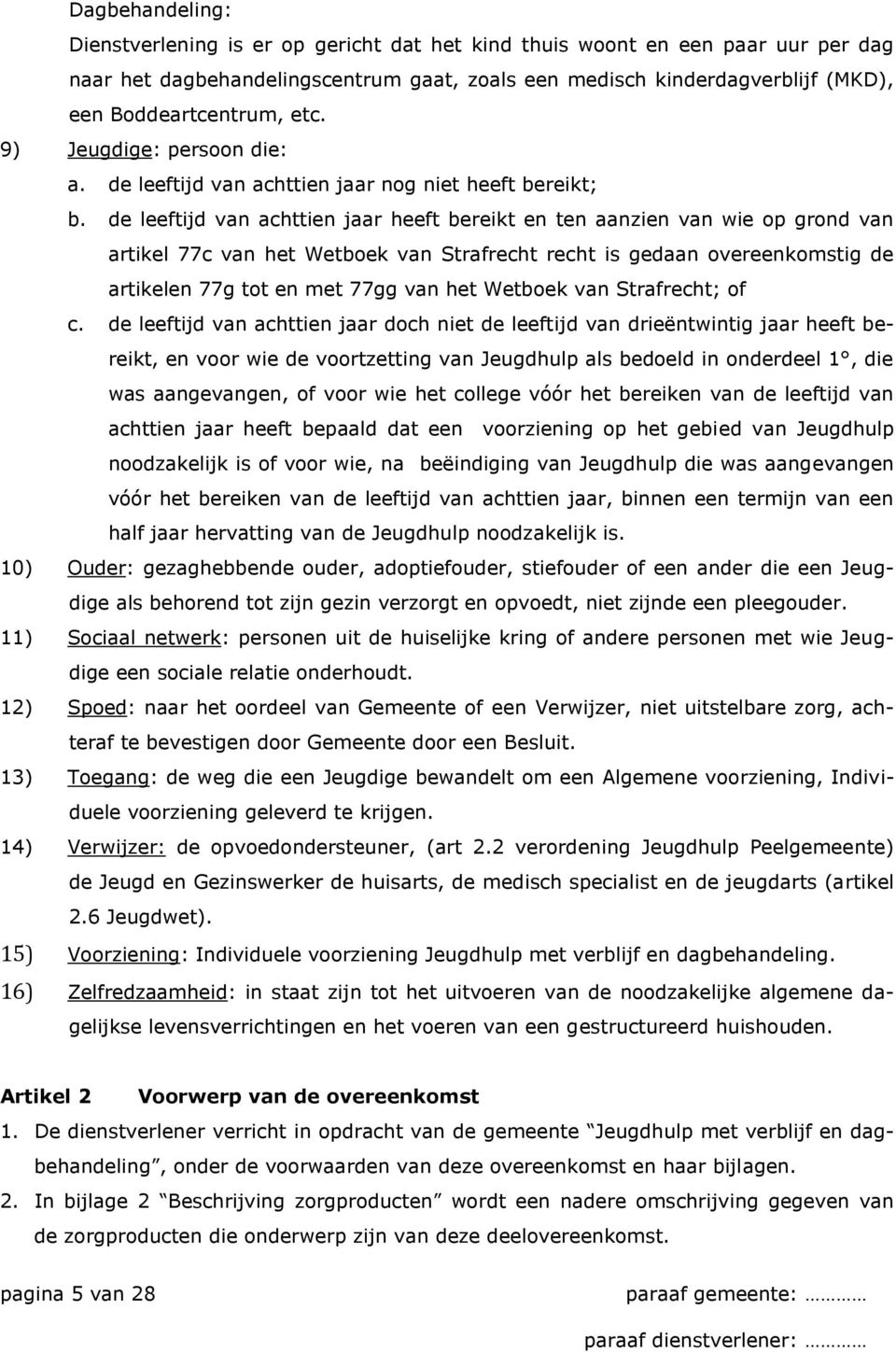 de leeftijd van achttien jaar heeft bereikt en ten aanzien van wie op grond van artikel 77c van het Wetboek van Strafrecht recht is gedaan overeenkomstig de artikelen 77g tot en met 77gg van het