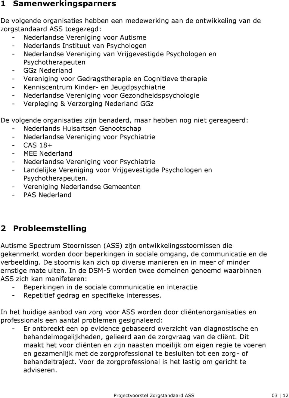 Jeugdpsychiatrie - Nederlandse Vereniging voor Gezondheidspsychologie - Verpleging & Verzorging Nederland GGz De volgende organisaties zijn benaderd, maar hebben nog niet gereageerd: - Nederlands