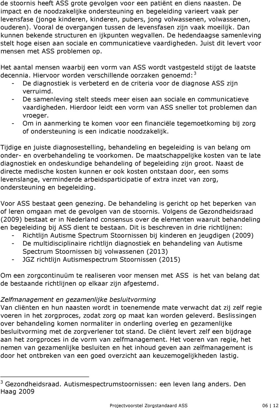 Vooral de overgangen tussen de levensfasen zijn vaak moeilijk. Dan kunnen bekende structuren en ijkpunten wegvallen.