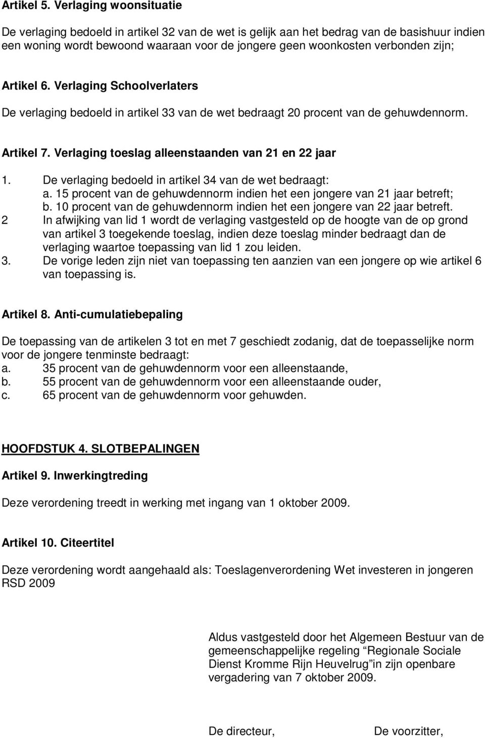 Artikel 6. Verlaging Schoolverlaters De verlaging bedoeld in artikel 33 van de wet bedraagt 20 procent van de gehuwdennorm. Artikel 7. Verlaging toeslag alleenstaanden van 21 en 22 jaar 1.