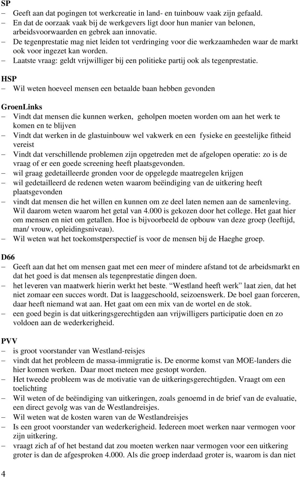 HSP Wil weten hoeveel mensen een betaalde baan hebben gevonden GroenLinks Vindt dat mensen die kunnen werken, geholpen moeten worden om aan het werk te komen en te blijven Vindt dat werken in de