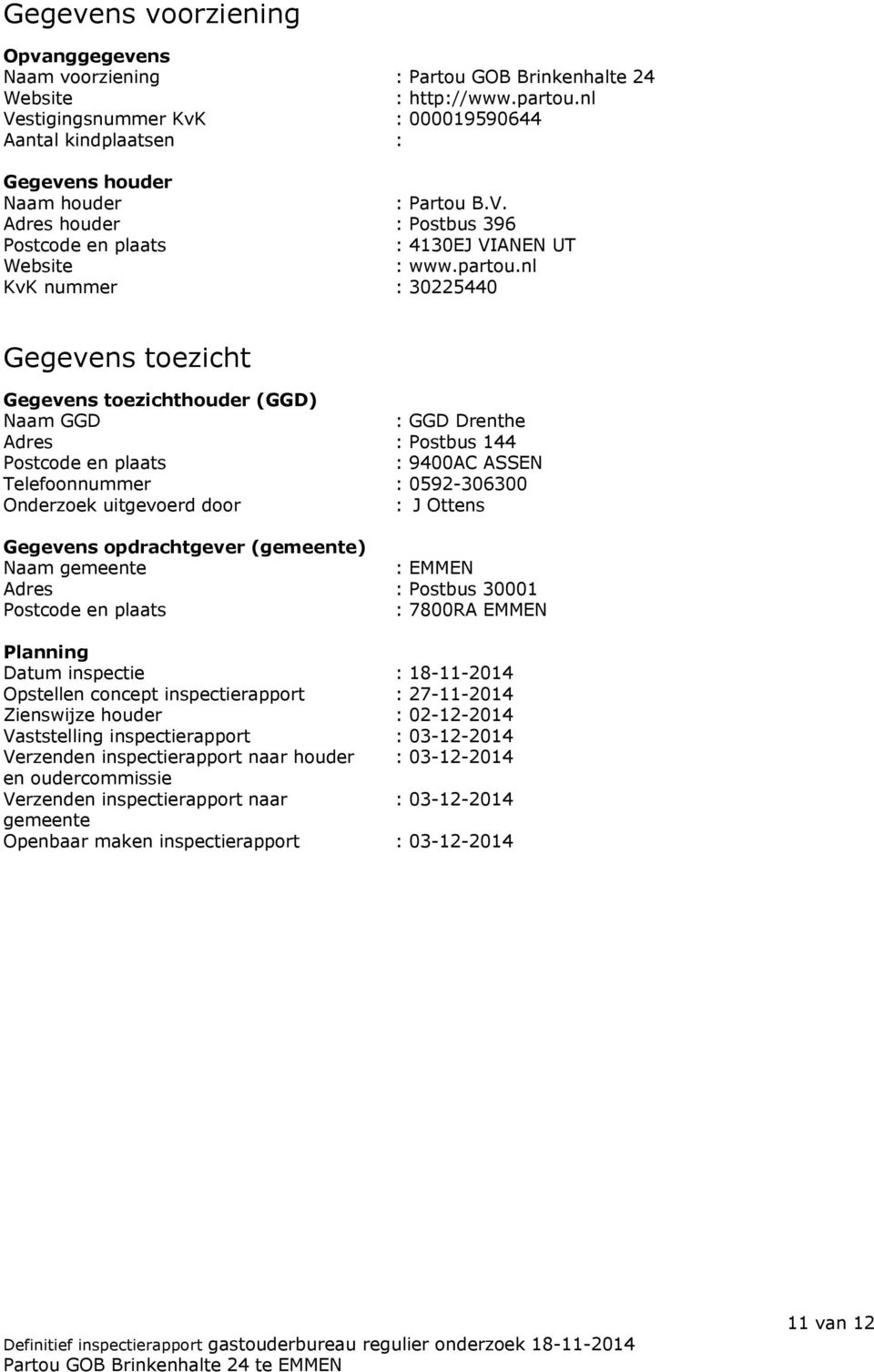 nl KvK nummer : 30225440 Gegevens toezicht Gegevens toezichthouder (GGD) Naam GGD : GGD Drenthe Adres : Postbus 144 Postcode en plaats : 9400AC ASSEN Telefoonnummer : 0592-306300 Onderzoek uitgevoerd