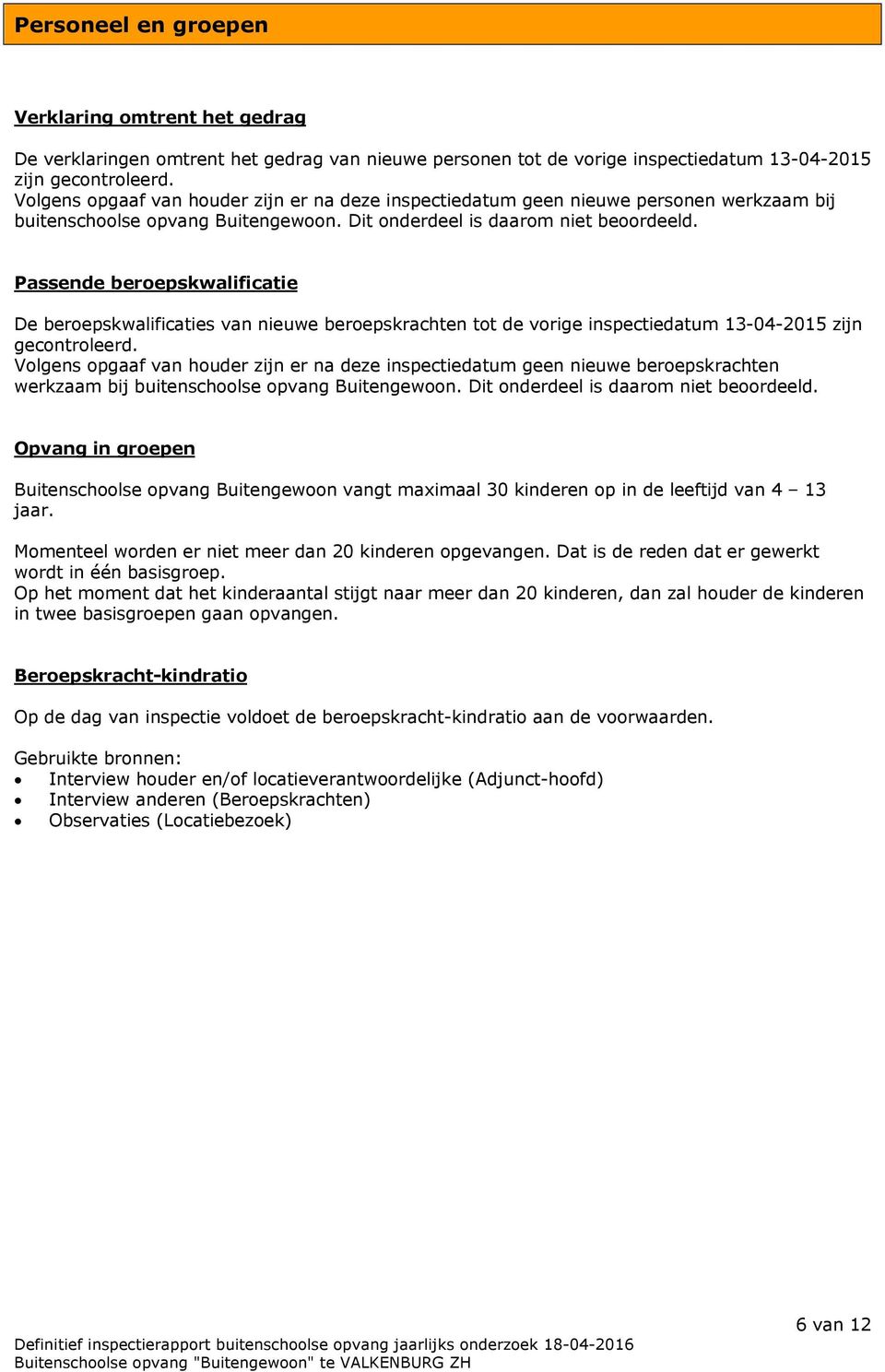 Passende beroepskwalificatie De beroepskwalificaties van nieuwe beroepskrachten tot de vorige inspectiedatum 13-04-2015 zijn gecontroleerd.