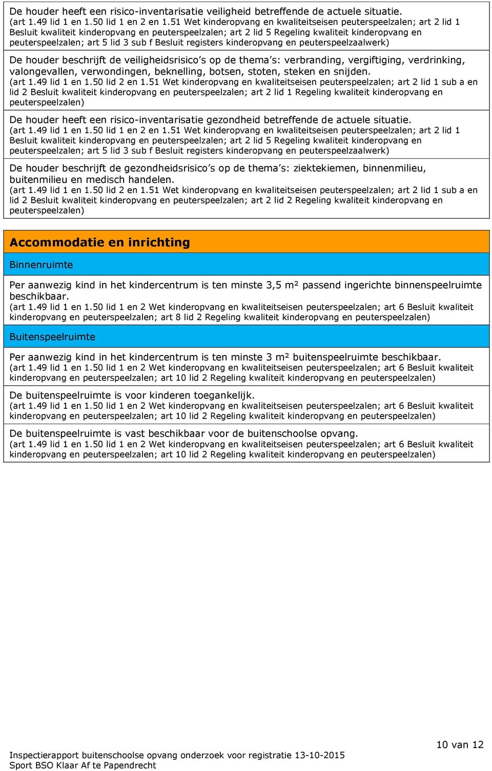 sub f Besluit registers kinderopvang en peuterspeelzaalwerk) De houder beschrijft de veiligheidsrisico s op de thema s: verbranding, vergiftiging, verdrinking, valongevallen, verwondingen,