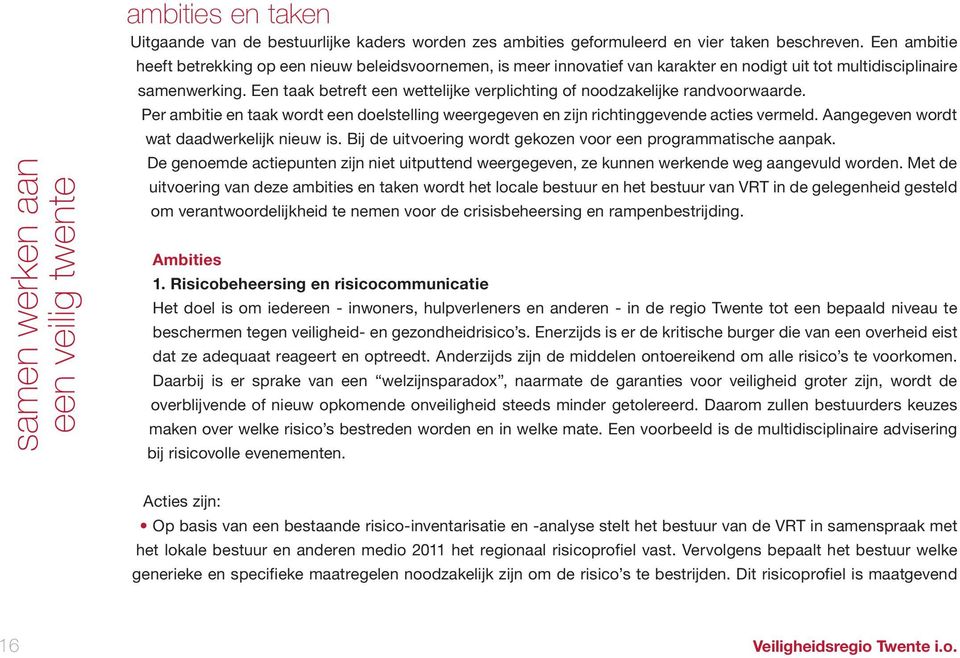 Een taak betreft een wettelijke verplichting of noodzakelijke randvoorwaarde. Per ambitie en taak wordt een doelstelling weergegeven en zijn richtinggevende acties vermeld.