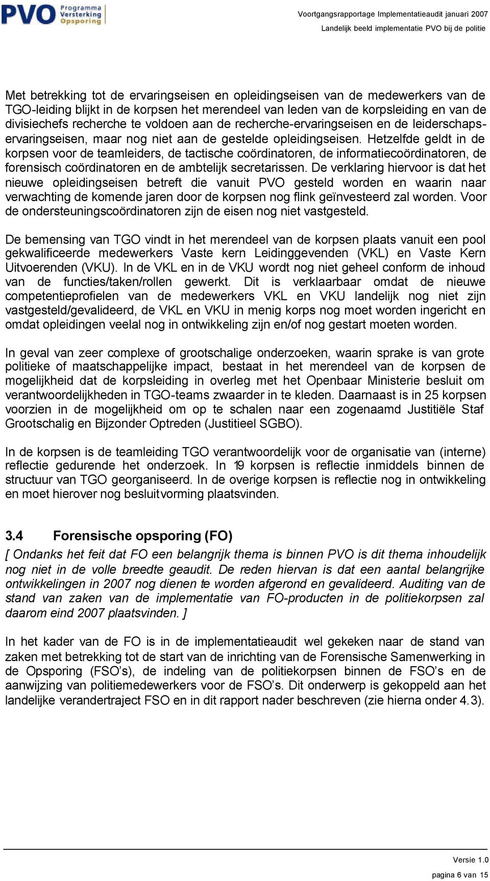 Hetzelfde geldt in de korpsen voor de teamleiders, de tactische coördinatoren, de informatiecoördinatoren, de forensisch coördinatoren en de ambtelijk secretarissen.