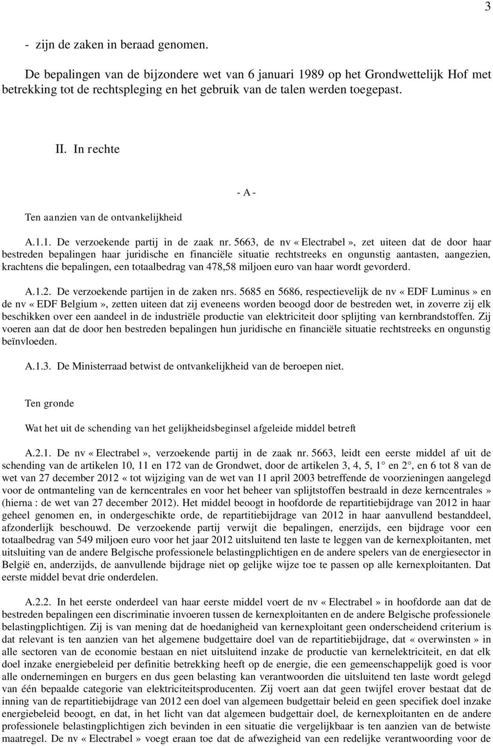 5663, de nv «Electrabel», zet uiteen dat de door haar bestreden bepalingen haar juridische en financiële situatie rechtstreeks en ongunstig aantasten, aangezien, krachtens die bepalingen, een