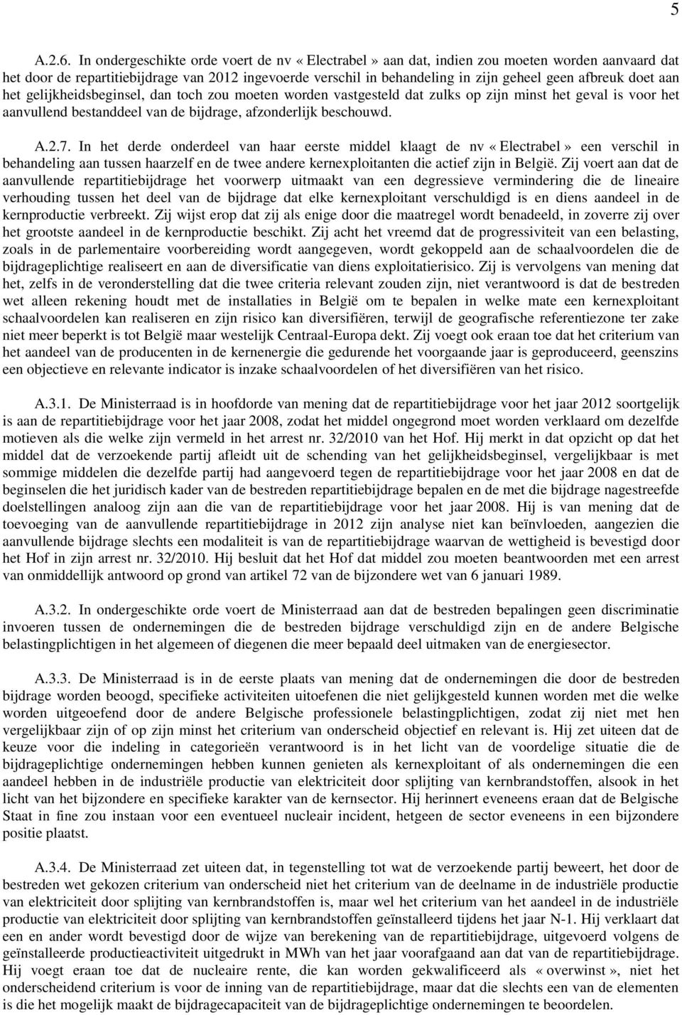 doet aan het gelijkheidsbeginsel, dan toch zou moeten worden vastgesteld dat zulks op zijn minst het geval is voor het aanvullend bestanddeel van de bijdrage, afzonderlijk beschouwd. A.2.7.