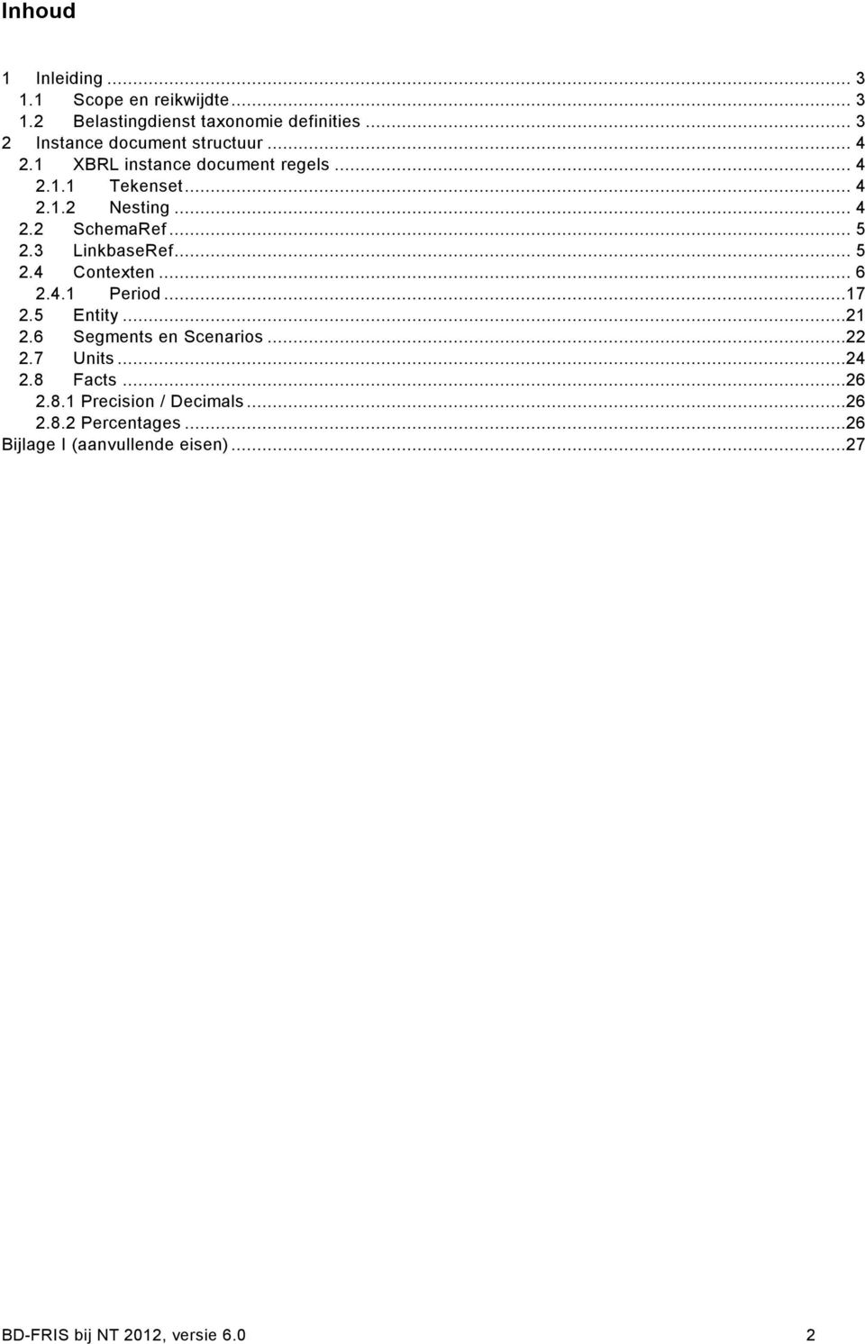 .. 5 2.3 LinkbaseRef... 5 2.4 Contexten... 6 2.4.1 Period...17 2.5 Entity...21 2.6 Segments en Scenarios...22 2.7 Units.