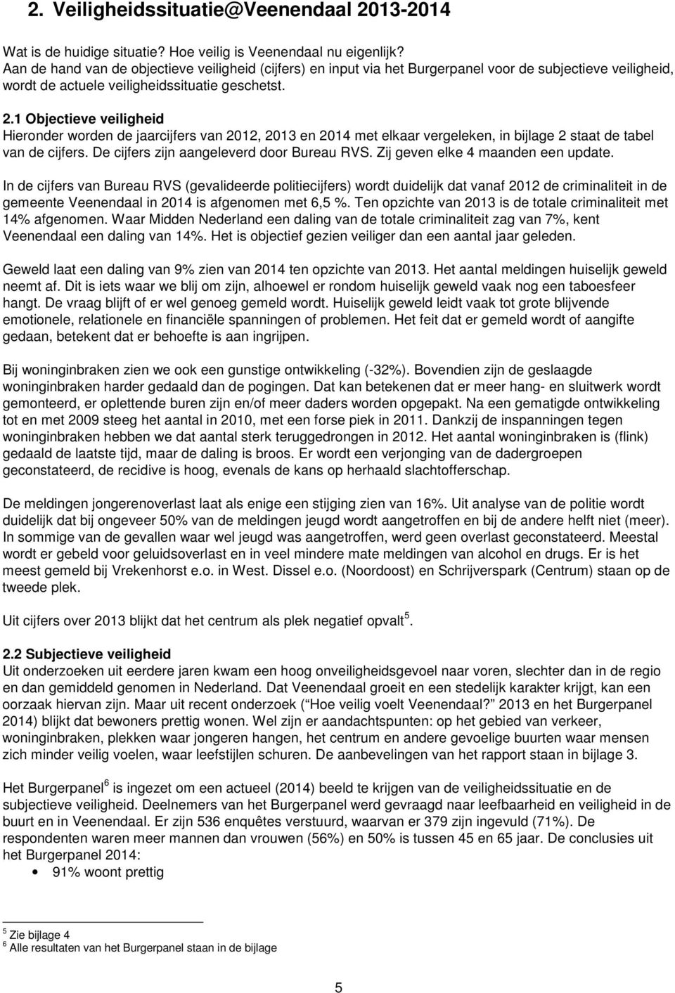 1 Objectieve veiligheid Hieronder worden de jaarcijfers van 2012, 2013 en 2014 met elkaar vergeleken, in bijlage 2 staat de tabel van de cijfers. De cijfers zijn aangeleverd door Bureau RVS.