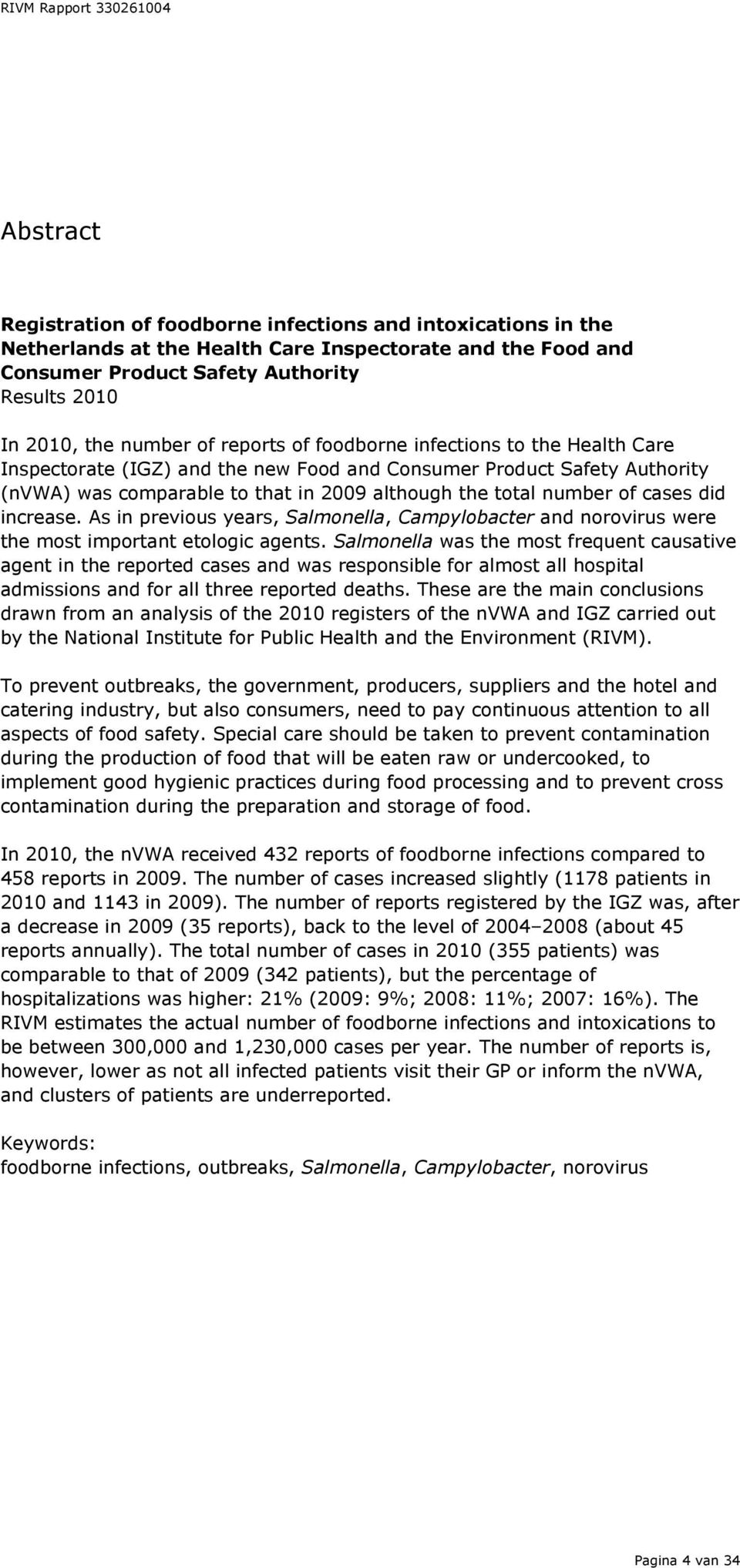 As i previous years, Salmoella, Campylobacter ad orovirus were the most importat etologic agets.