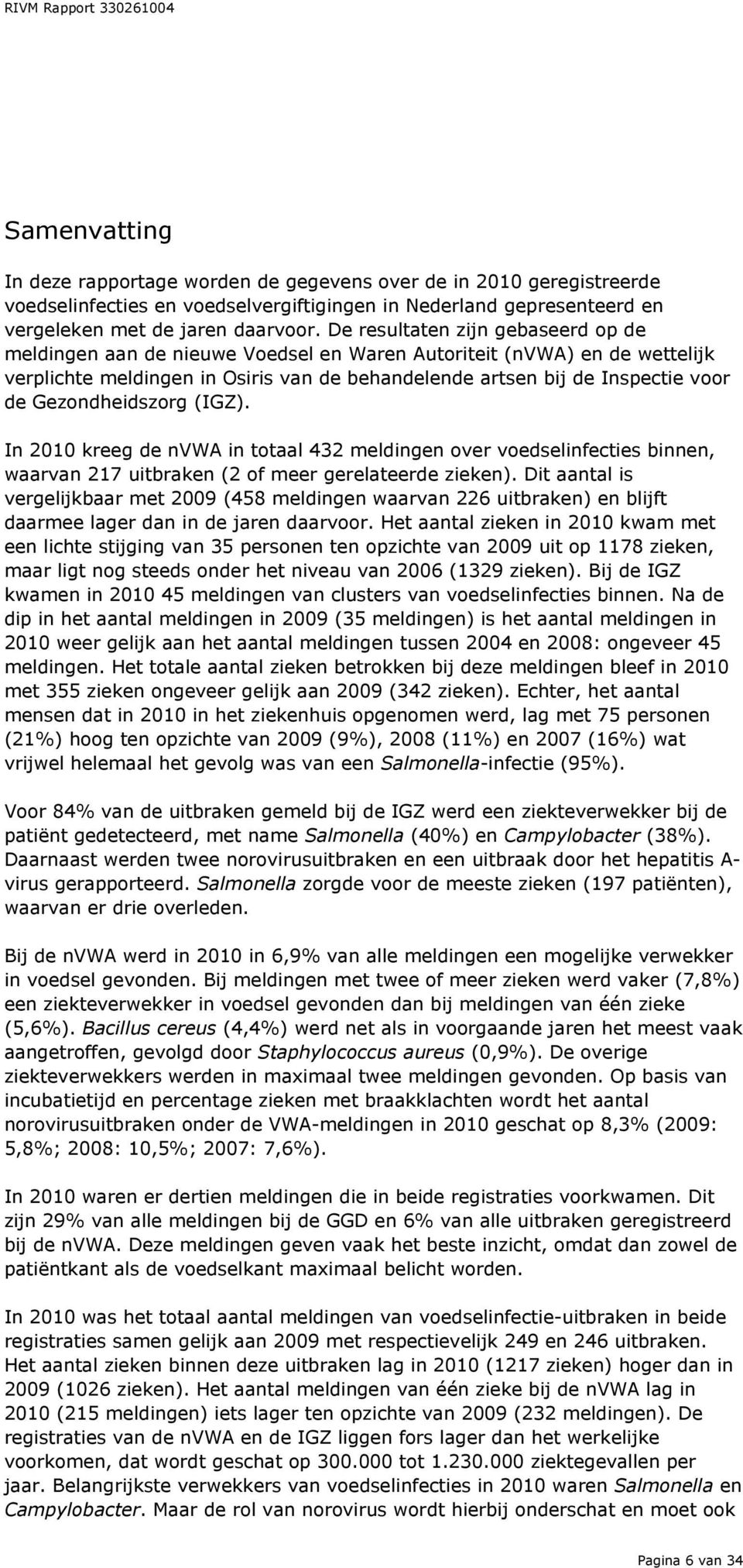 I 2010 kreeg de VWA i totaal 432 meldige over voedselifecties bie, waarva 217 uitbrake (2 of meer gerelateerde zieke).