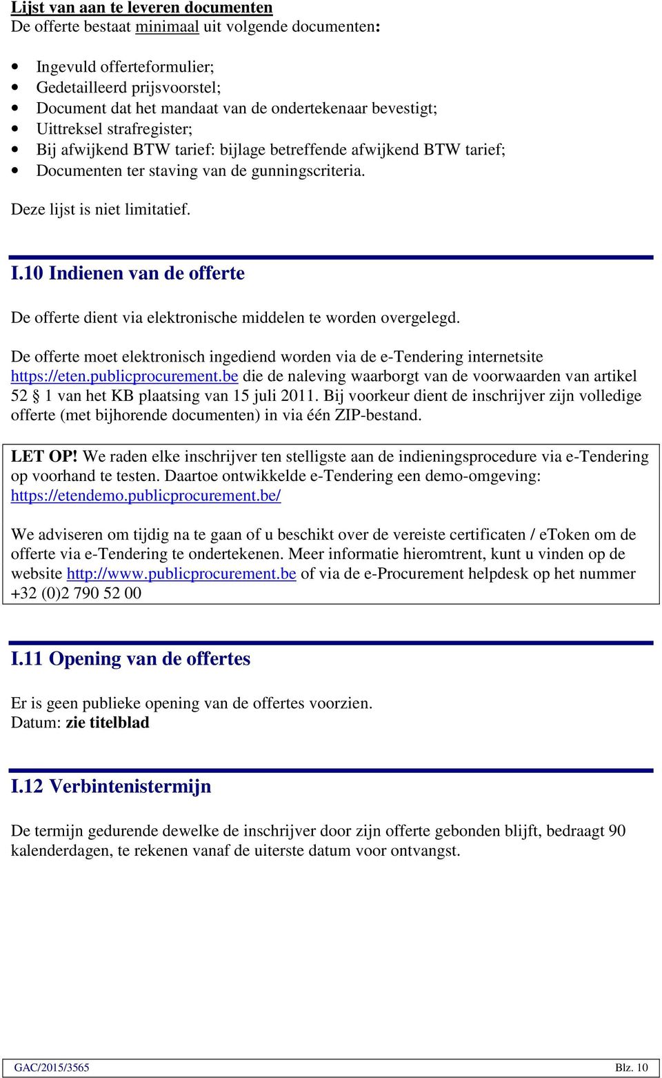 10 Indienen van de offerte De offerte dient via elektronische middelen te worden overgelegd. De offerte moet elektronisch ingediend worden via de e-tendering internetsite https://eten.