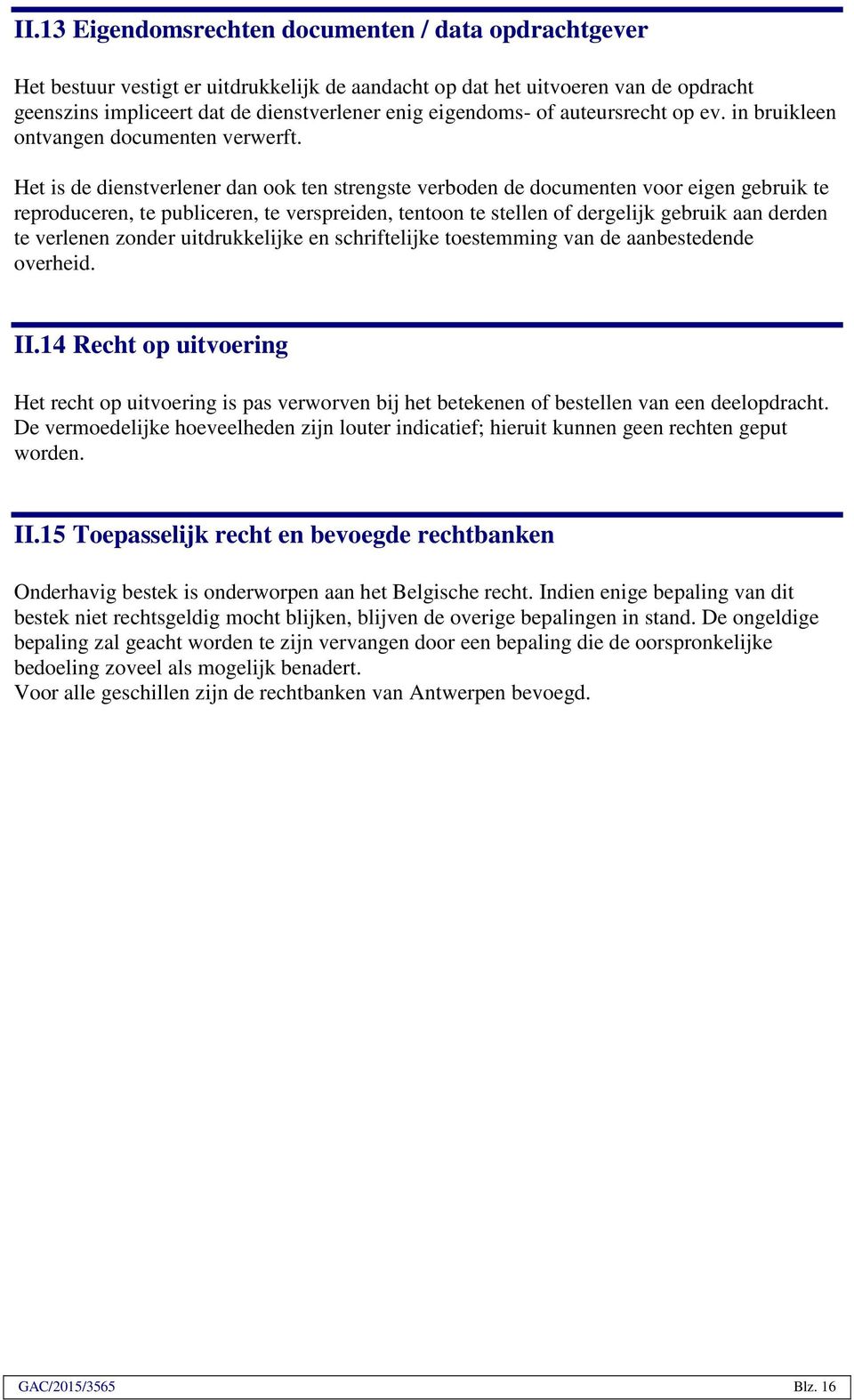 Het is de dienstverlener dan ook ten strengste verboden de documenten voor eigen gebruik te reproduceren, te publiceren, te verspreiden, tentoon te stellen of dergelijk gebruik aan derden te verlenen