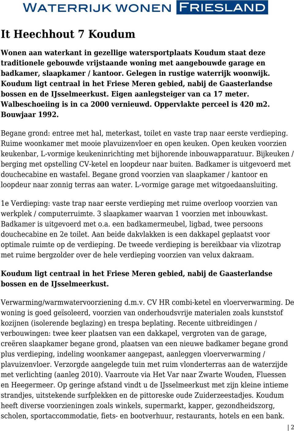 Walbeschoeiing is in ca 2000 vernieuwd. Oppervlakte perceel is 420 m2. Bouwjaar 1992. Begane grond: entree met hal, meterkast, toilet en vaste trap naar eerste verdieping.