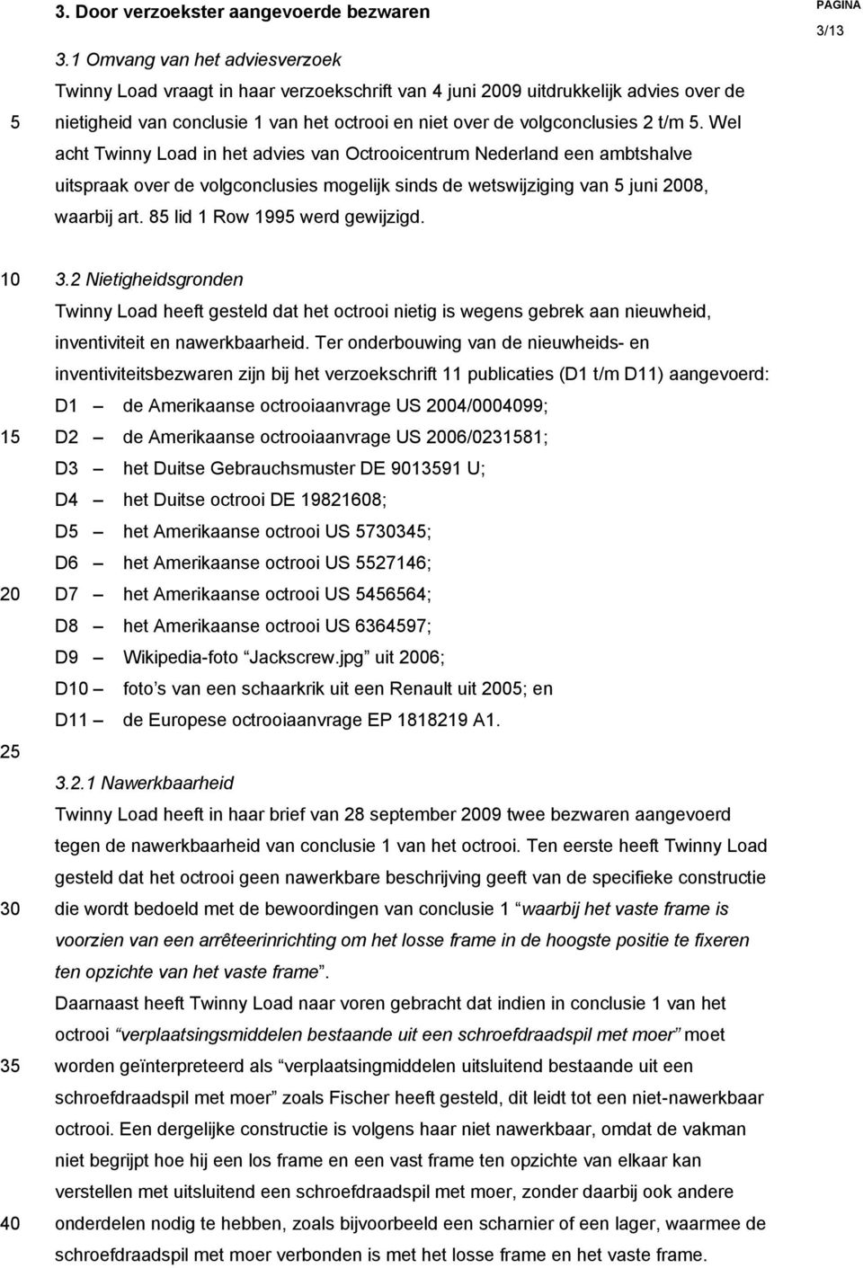 Wel acht Twinny Load in het advies van Octrooicentrum Nederland een ambtshalve uitspraak over de volgconclusies mogelijk sinds de wetswijziging van 5 juni 08, waarbij art.