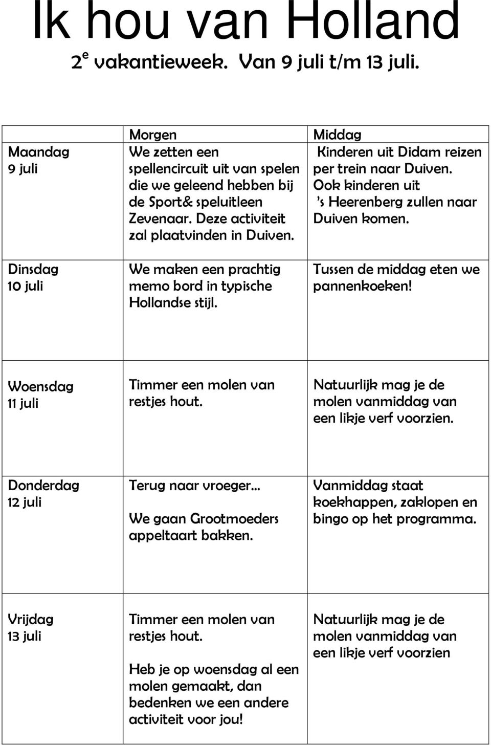 Ook kinderen uit s Heerenberg zullen naar Duiven komen. Tussen de middag eten we pannenkoeken! 11 juli Timmer een molen van restjes hout.