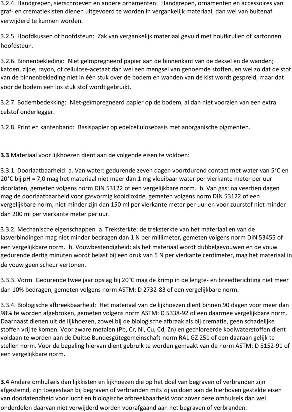 verwijderd te kunnen worden. 3.2.5. Hoofdkussen of hoofdsteun: Zak van vergankelijk materiaal gevuld met houtkrullen of kartonnen hoofdsteun. 3.2.6.