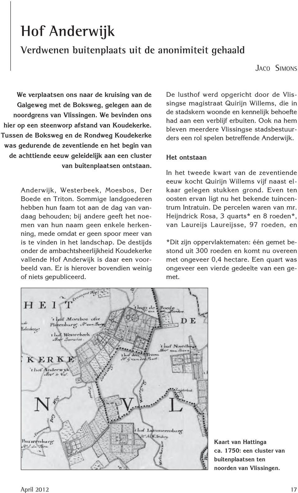 Tussen de Boksweg en de Rondweg Koudekerke was gedurende de zeventiende en het begin van de achttiende eeuw geleidelijk aan een cluster van buitenplaatsen ontstaan.