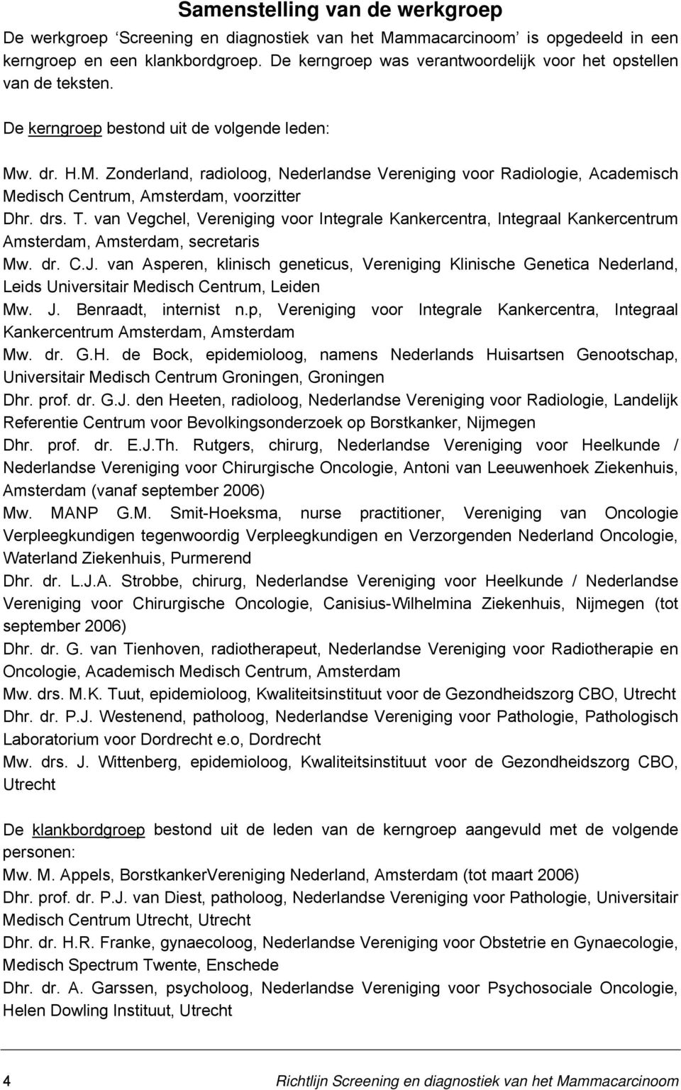 . dr. H.M. Zonderland, radioloog, Nederlandse Vereniging voor Radiologie, Academisch Medisch Centrum, Amsterdam, voorzitter Dhr. drs. T.