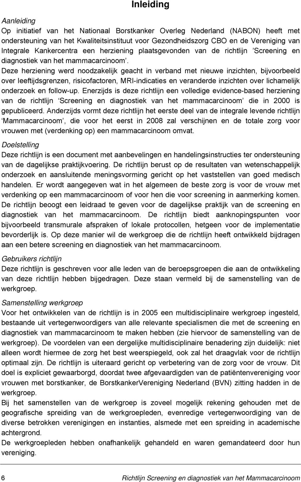 Deze herziening werd noodzakelijk geacht in verband met nieuwe inzichten, bijvoorbeeld over leeftijdsgrenzen, risicofactoren, MRI-indicaties en veranderde inzichten over lichamelijk onderzoek en