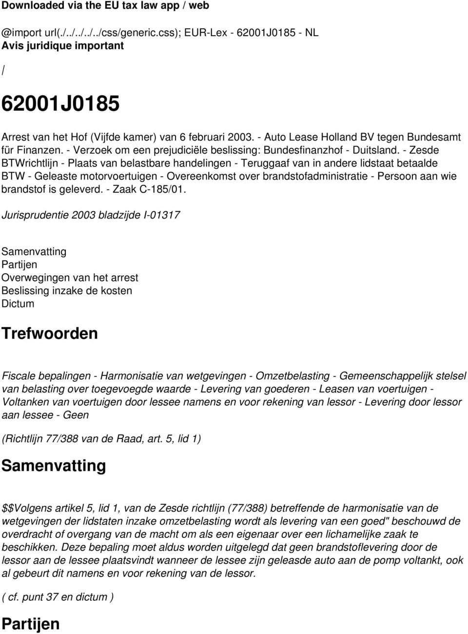 - Zesde BTWrichtlijn - Plaats van belastbare handelingen - Teruggaaf van in andere lidstaat betaalde BTW - Geleaste motorvoertuigen - Overeenkomst over brandstofadministratie - Persoon aan wie