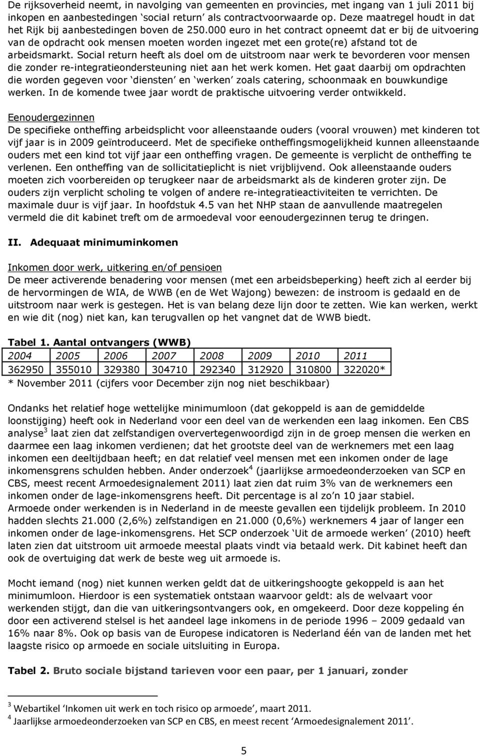 000 euro in het contract opneemt dat er bij de uitvoering van de opdracht ook mensen moeten worden ingezet met een grote(re) afstand tot de arbeidsmarkt.