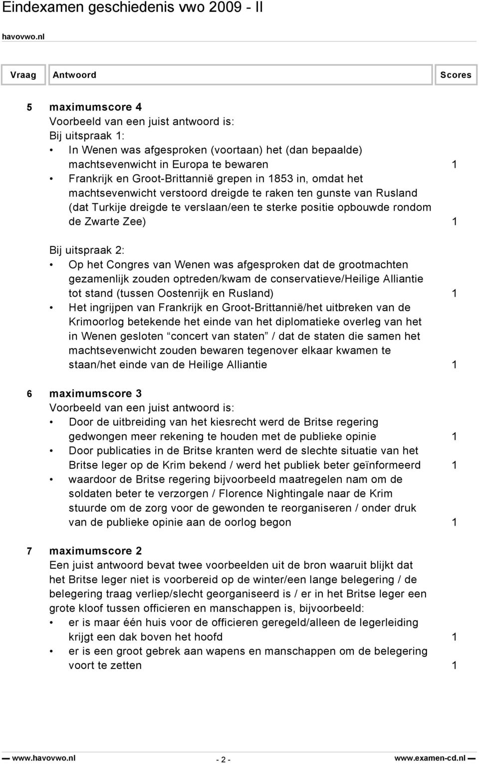 afgesproken dat de grootmachten gezamenlijk zouden optreden/kwam de conservatieve/heilige Alliantie tot stand (tussen Oostenrijk en Rusland) 1 Het ingrijpen van Frankrijk en Groot-Brittannië/het