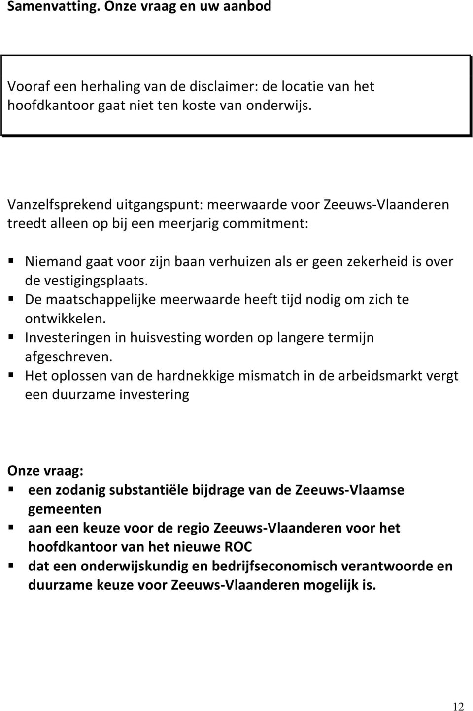 De maatschappelijke meerwaarde heeft tijd nodig om zich te ontwikkelen. Investeringen in huisvesting worden op langere termijn afgeschreven.