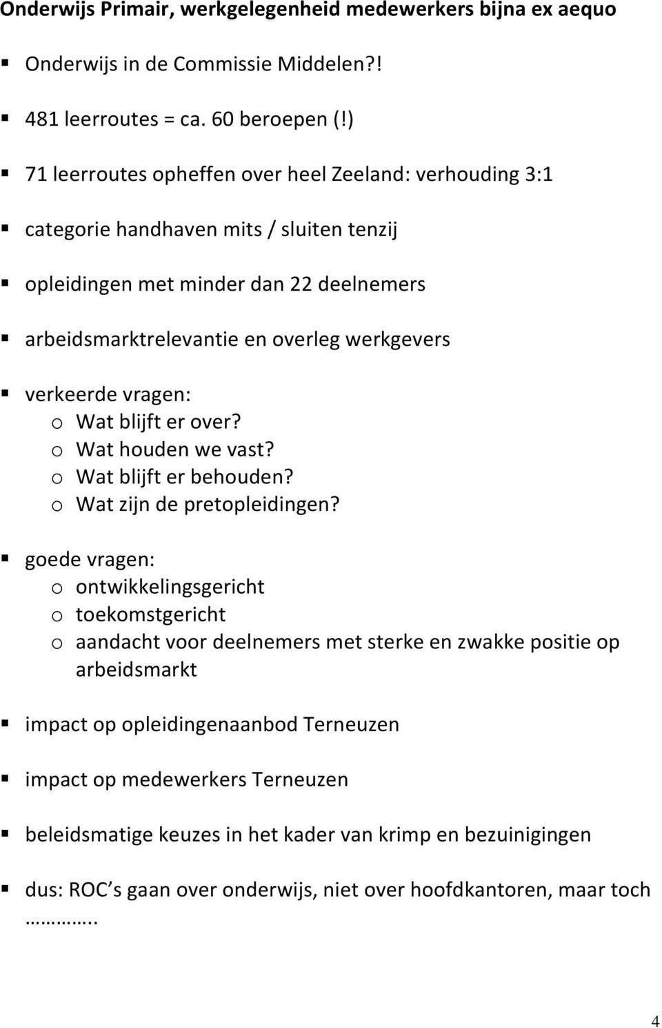 verkeerde vragen: o Wat blijft er over? o Wat houden we vast? o Wat blijft er behouden? o Wat zijn de pretopleidingen?