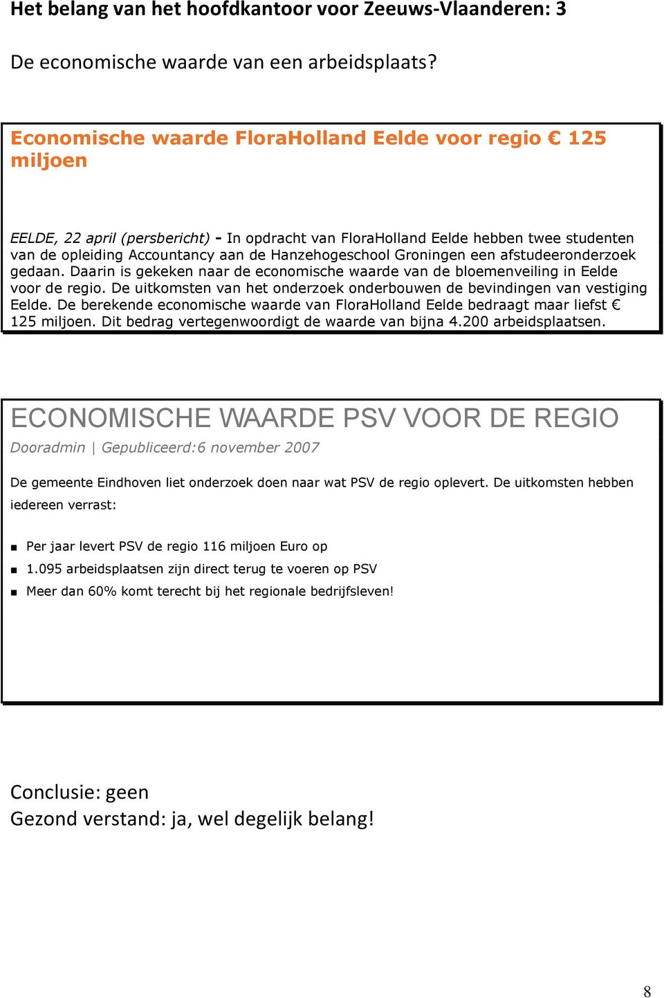 Hanzehogeschool Groningen een afstudeeronderzoek gedaan. Daarin is gekeken naar de economische waarde van de bloemenveiling in Eelde voor de regio.