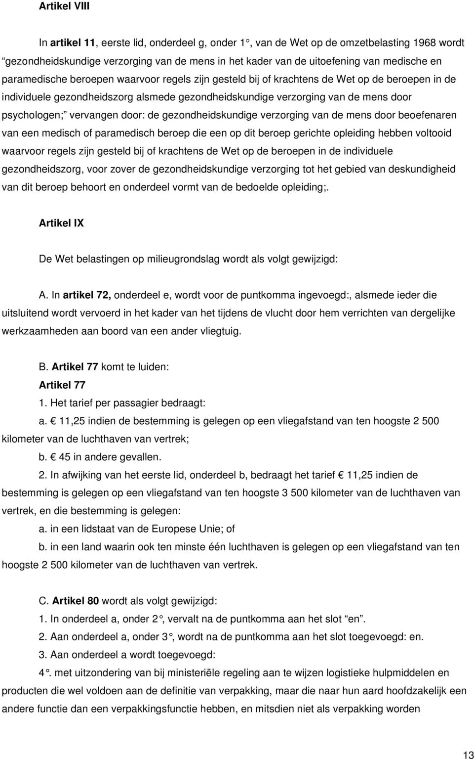 vervangen door: de gezondheidskundige verzorging van de mens door beoefenaren van een medisch of paramedisch beroep die een op dit beroep gerichte opleiding hebben voltooid waarvoor regels zijn