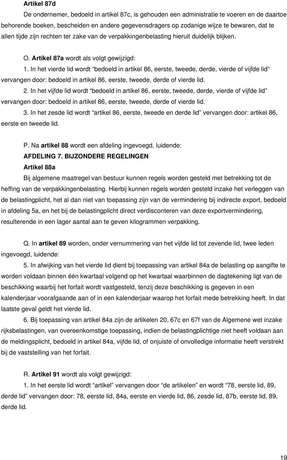 In het vierde lid wordt bedoeld in artikel 86, eerste, tweede, derde, vierde of vijfde lid vervangen door: bedoeld in artikel 86, eerste, tweede, derde of vierde lid. 2.