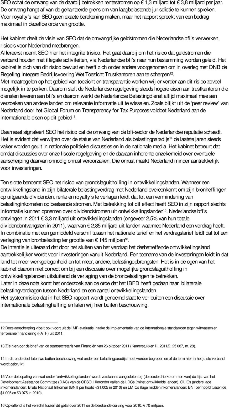 Het kabinet deelt de visie van SEO dat de omvangrijke geldstromen die Nederlandse bfi s verwerken, risico's voor Nederland meebrengen. Allereerst noemt SEO hier het integriteitrisico.