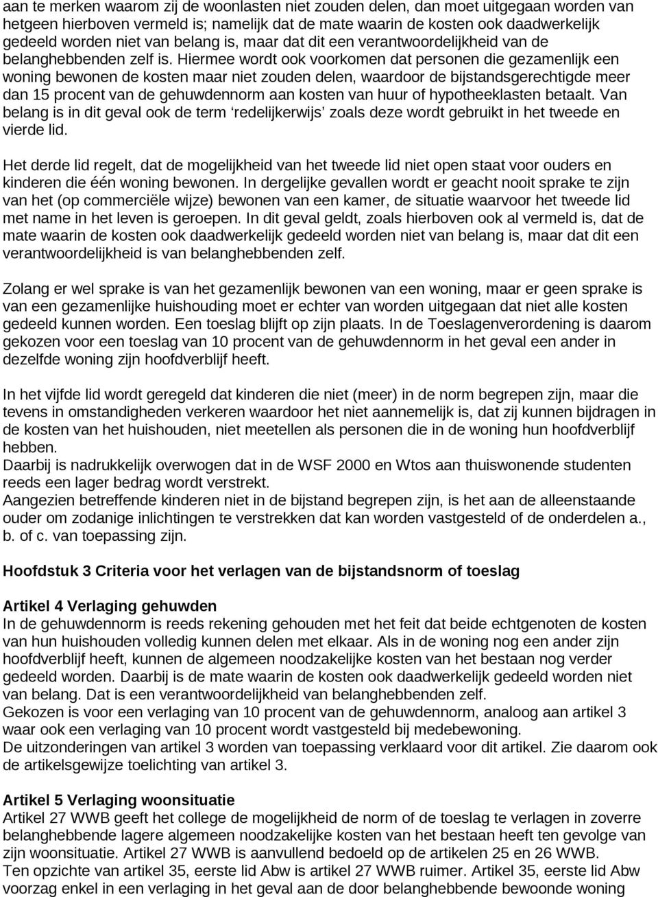 Hiermee wordt ook voorkomen dat personen die gezamenlijk een woning bewonen de kosten maar niet zouden delen, waardoor de bijstandsgerechtigde meer dan 15 procent van de gehuwdennorm aan kosten van