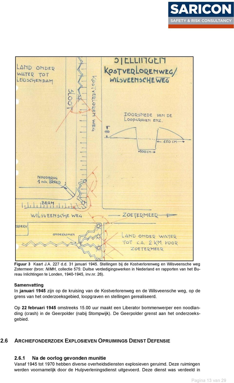 nr. 26). Samenvatting In januari 1945 zijn op de kruising van de Kostverlorenweg en de Wilsveensche weg, op de grens van het onderzoeksgebied, loopgraven en stellingen gerealiseerd.
