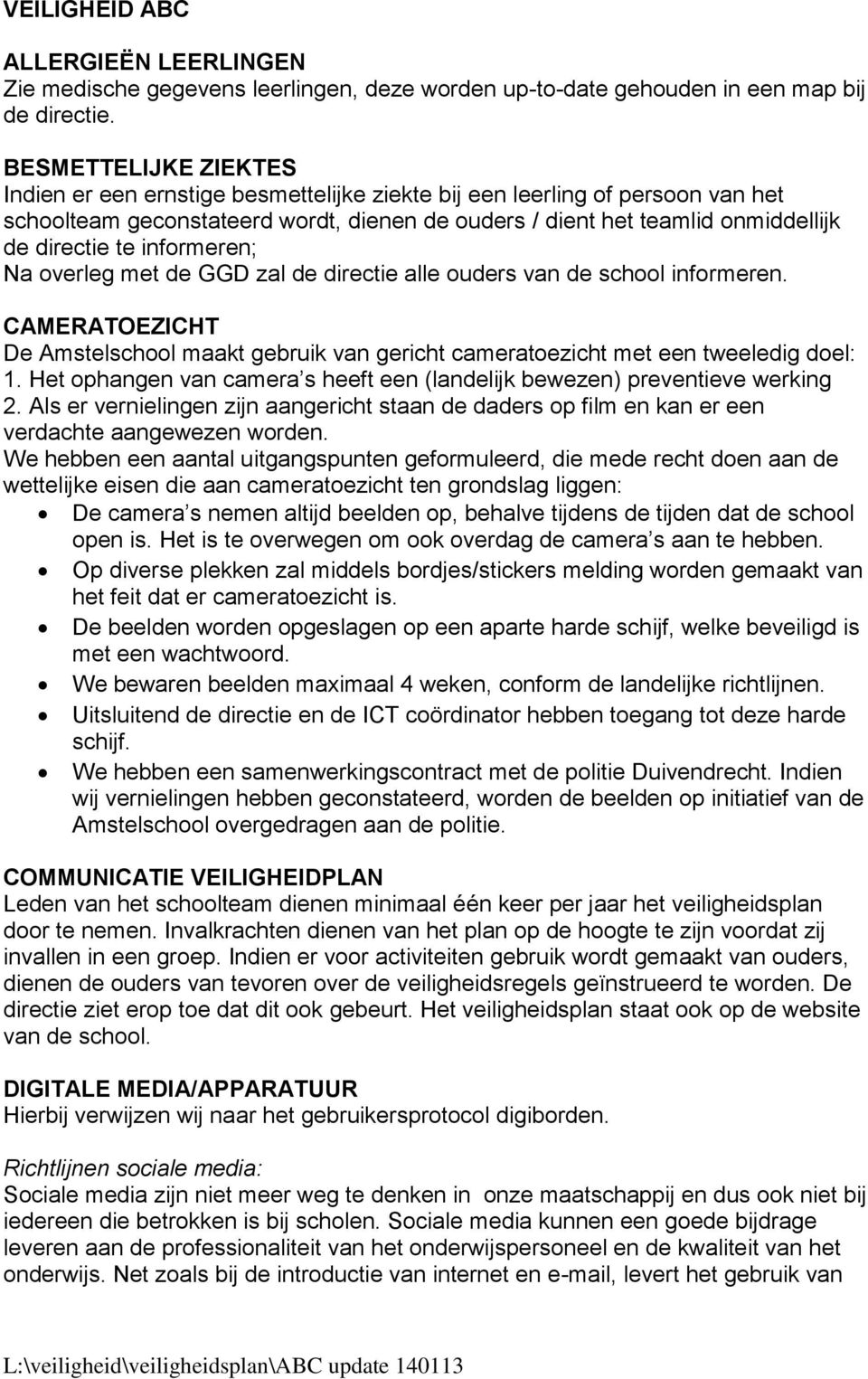 informeren; Na overleg met de GGD zal de directie alle ouders van de school informeren. CAMERATOEZICHT De Amstelschool maakt gebruik van gericht cameratoezicht met een tweeledig doel: 1.