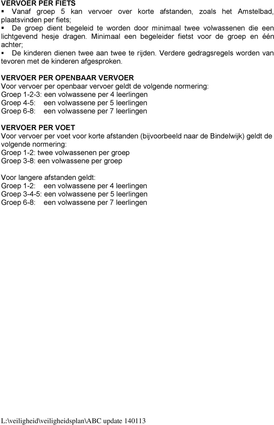 VERVOER PER OPENBAAR VERVOER Voor vervoer per openbaar vervoer geldt de volgende normering: Groep 1-2-3: een volwassene per 4 leerlingen Groep 4-5: een volwassene per 5 leerlingen Groep 6-8: een