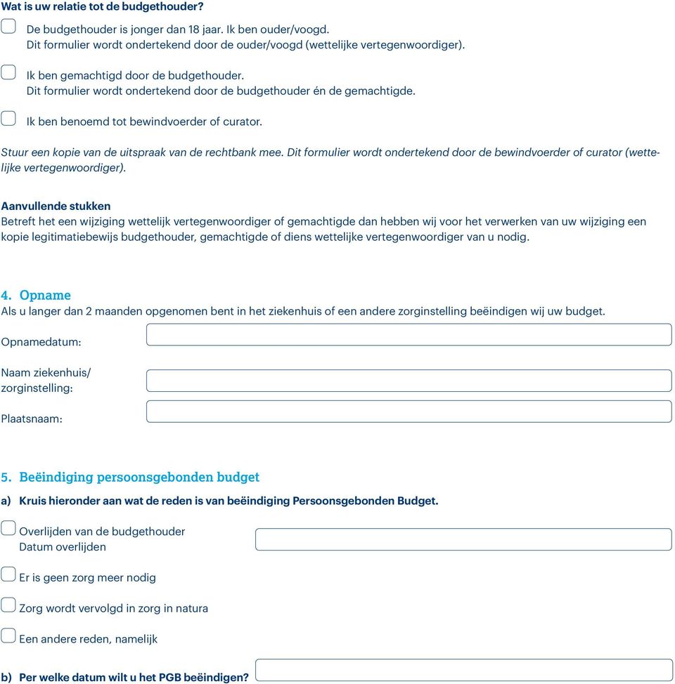 Stuur een kopie van de uitspraak van de rechtbank mee. Dit formulier wordt ondertekend door de bewindvoerder of curator (wettelijke vertegenwoordiger).