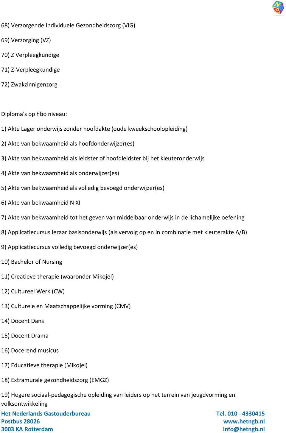 onderwijzer(es) 5) Akte van bekwaamheid als volledig bevoegd onderwijzer(es) 6) Akte van bekwaamheid N XI 7) Akte van bekwaamheid tot het geven van middelbaar onderwijs in de lichamelijke oefening 8)