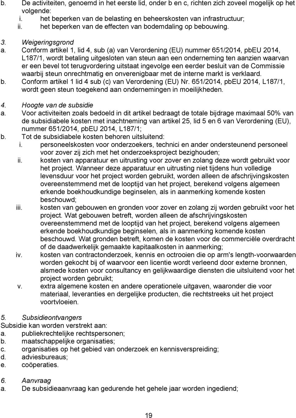 Conform artikel 1, lid 4, sub (a) van Verordening (EU) nummer 651/2014, pbeu 2014, L187/1, wordt betaling uitgesloten van steun aan een onderneming ten aanzien waarvan er een bevel tot terugvordering