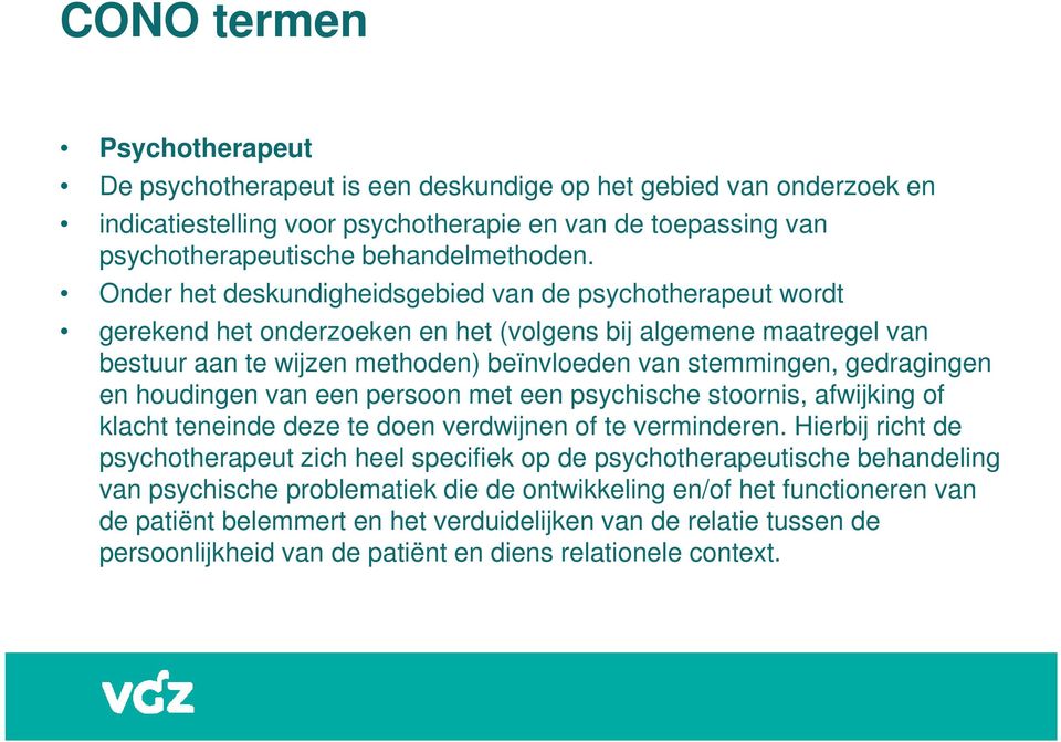 d Onder het deskundigheidsgebied van de psychotherapeut wordt gerekend het onderzoeken en het (volgens bij algemene maatregel van bestuur aan te wijzen methoden) beïnvloeden van stemmingen,