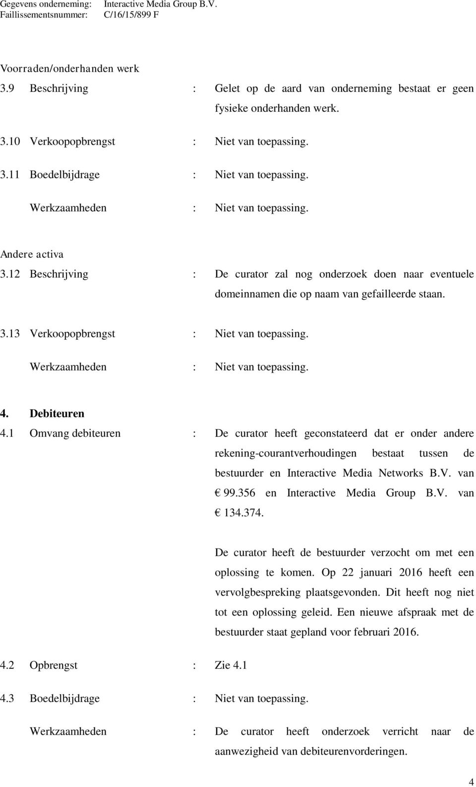 1 Omvang debiteuren : De curator heeft geconstateerd dat er onder andere rekening-courantverhoudingen bestaat tussen de bestuurder en Interactive Media Networks B.V. van 99.356 en van 134.374.